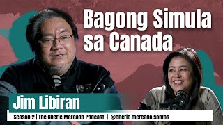 THE CHERIE MERCADO PODCAST  Bagong Simula sa Canada  Jim Libiran  S2EP04 [upl. by Tihom]