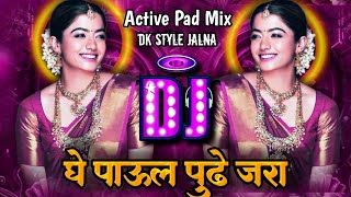 Ghe Paul Pudh Jara  घे पाऊल पुढं जरा नी कांभर लचक जरा  Active Pad Mix  DJ Remix  Dk Style Jalna [upl. by Doelling]