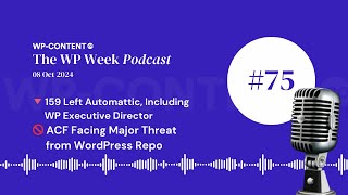 Podcast E75 159 Left Automattic Including WP Executive Director ACF Ban amp Security Update [upl. by Asyla538]