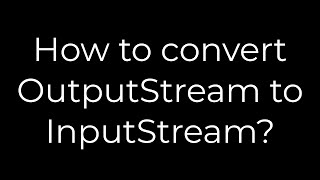 Java How to convert OutputStream to InputStream5solution [upl. by Alon]