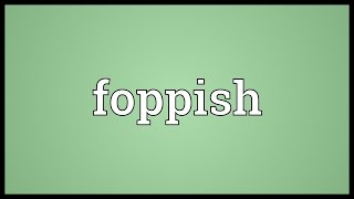 Foppish Meaning [upl. by Everard685]