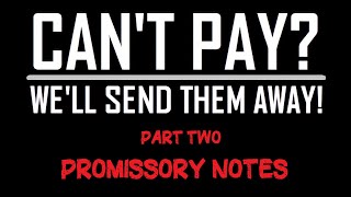 Cant Pay Well Send Them Away PART 2  Promissory Notes [upl. by Specht]