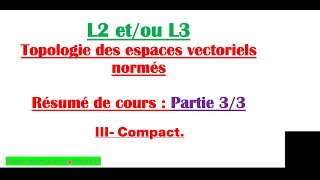 L2 et ou L3  Topologie des espaces vectoriels normés compacité [upl. by Leamhsi]