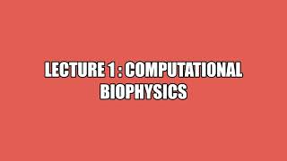 Lecture 1 Computational Biophysics Introduction [upl. by Enylrac]