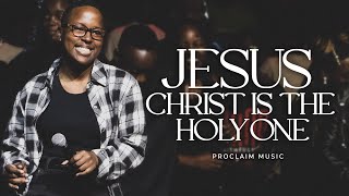 Proclaim Music  Jesus Christ Is The Holy One [upl. by Lemieux111]