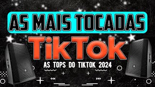 AS MAIS TOCADAS DO TIK TOK 2024  AS TOPS DO TIKTOK 2024  SELEÇÃO MELHORES HITS 2024 [upl. by Greenlee160]