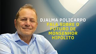 ENTREVISTA Djalma Policarpo Fala sobre o Futuro de Monsenhor Hipólito [upl. by Philina]