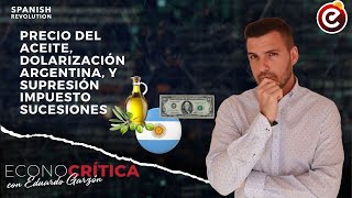 Econocrítica 2x03 PRECIO DEL ACEITE 🫒 dolarización Argentina 🇦🇷 y supresión impuesto de sucesiones [upl. by Ellemrac886]