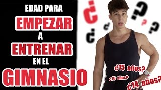 ¿A QUÉ EDAD Y CÓMO EMPEZAR A ENTRENAR EN EL GIMNASIO [upl. by Rekab180]