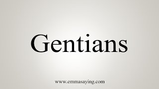 How To Say Gentians [upl. by Ahsillek]