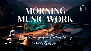 Mix music to work in the morning Música para trabajar y concentrarse en las mañanas [upl. by Misab]