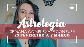 ATENÇÃO QUARTAFEIRA SUJEITA À CONFUSÃO ASTROLOGIA DE 25 FEV A 2 MARÇO astrologia [upl. by Diarmit]