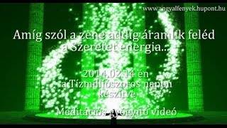 Szeretete Energia  meditációs gyógyító videó  20140214 én a tízmilliószoros napon készítve [upl. by Ingham]