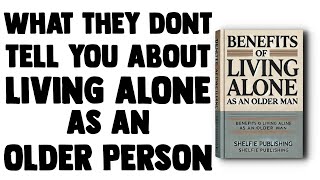 BENEFITS OF LIVING ALONE AS AN OLDER PERSON  AUDIOBOOK [upl. by Eerehs]