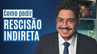 Saiba como PEDIR RESCISÃO INDIRETA quando você recebe e quanto tempo demora [upl. by Baseler]