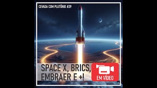 Space X Brics Embraer e mais Cevada com Plutônio 39 [upl. by Ahsimrac860]