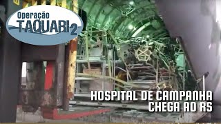 Operação Taquari 2  Hospital de Campanha chega ao RS [upl. by Saeger744]