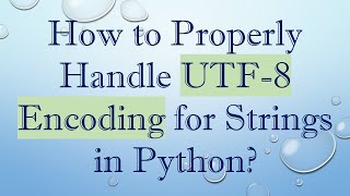 How to Properly Handle UTF8 Encoding for Strings in Python [upl. by Prader]