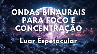 Luar Espetacular  Ondas Binaurais para Foco e Concentração [upl. by Verneuil]