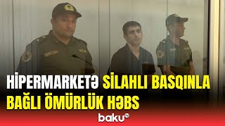 Hipermarketə silahlı hücum edənlərə hökm oxundu  Məhkəmədən görüntülər [upl. by Pengelly838]