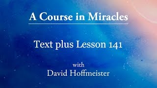 ACIM Lesson 141 Plus Text from Chapter 18 by David Hoffmeister A Course in Miracles [upl. by Archy287]