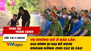 Thời sự toàn cảnh tối 181 Vụ khủng bố ở Đắk Lắk Gia đình bị hại đề nghị khoan hồng cho các bị cáo [upl. by Dyrrej]