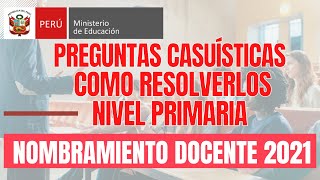 NOMBRAMIENTO DOCENTE 2021 PREGUNTAS CASUISTICAS NIVEL PRIMARIA COMO RESOLVERLO BIEN EXPLICADO [upl. by Rene]