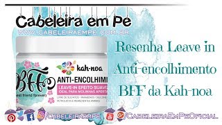 Resenha Leave in BFF Antiencolhimento da Kahnoa Best Friend Forever  Cabeleira em Pé [upl. by Alejna180]