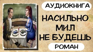 АУДИОКНИГА НАСИЛЬНО МИЛ НЕ БУДЕШЬ СЛУШАТЬ РОМАН [upl. by Lord]