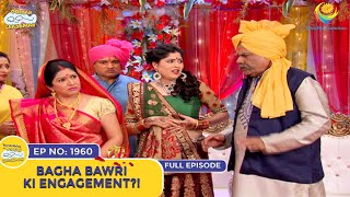 Ep 1960  Bagha Bawri Ki Engagement  Taarak Mehta Ka Ooltah Chashmah  Full Episode  तारक मेहता [upl. by Cloots]