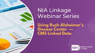 NIA Linkage Webinar Series Using Rush Alzheimer’s Disease Center – CMS Linked Data [upl. by Ardnama]