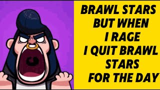 Brawl Stars But When I Rage I Quit Brawl Stars For The Day [upl. by Enier188]