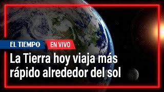 ¿Por qué la Tierra hoy viaja más rápido alrededor del Sol  El Tiempo [upl. by Aggy338]