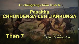 PASALTHA CHHUNDENGA LEH LIANKUNGA Then 7 Chhantea [upl. by Akiraa682]