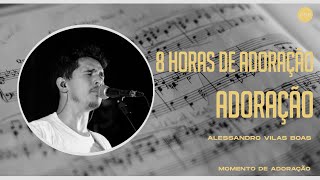 8 HORAS DE ADORAÇÃO  ÚLTIMA SESSÃO  ALESSANDRO VILAS BOAS [upl. by Silvie225]