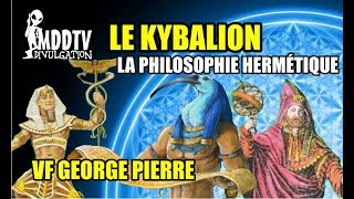 LE KYBALION LA PHILOSOPHIE HERMÉTIQUE VOIX OFF GEORGE PIERRE MDDTV [upl. by Kerry]