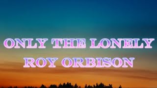 ROY ORBISON  ONLY THE LONELY Lyrics [upl. by Ace]