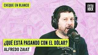 ¿QUÉ ESTÁ PASANDO CON EL DÓLAR  ALFREDO ZAIAT en CHEQUE EN BLANCO [upl. by Eelessej]