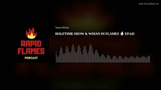 HALFTIME SHOW amp WAYAN IN FLAMES 🔥 EP143 [upl. by Skolnik]