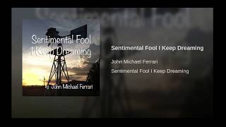 Sentimental Fool I Keep Dreaming by John Michael Ferrari [upl. by Edita]