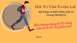 Sách nói Đầu Tư Vào Tương Lai Kỹ Năng và Kiến Thức Cần Có Trong Thế Kỷ 21 [upl. by Ledoux]