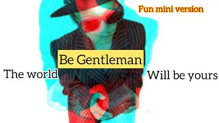 Be Gentleman  fun mini version [upl. by Kerr]