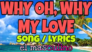 Why my Love  El Masculino Song  Lyrics  entingpasaway5962 [upl. by Asiuqram]