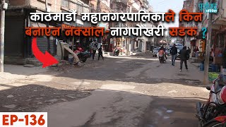 EP136 नक्साल–नागपोखरी सडक बनाउन काठमाडौं महानगरपालिको वेवास्ता kathmandu sadak naxal [upl. by Billmyre]