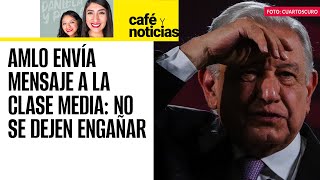 Análisis ¬ AMLO pide a la clase media que no se deje engañar e inicien periodo de reflexión [upl. by Ynohtnakram]