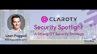 Security Spotlight with Claroty  A Strong OT Security Strategy [upl. by Imogen]