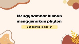 UAS GRAFIKA KOMPUTER MENGGAMBAR RUMAH MENGGUNAKAN PHYTON [upl. by Ahsaela]