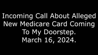 Incoming Call About Alleged New Medicare Card Coming To My Doorstep March 16 2024 [upl. by Angy]