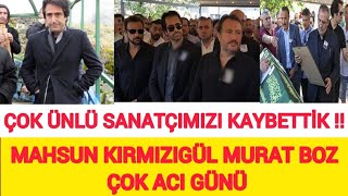 ACI VEFAT  Mahsun Kırmızıgül ve Murat Boz un Acı Günü Usta Sanatçımız Hayatını Kaybetti [upl. by Aseral]