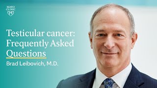 Testicular Cancer Frequently Asked Questions Brad Leibovich MD Mayo Clinic [upl. by Jake]